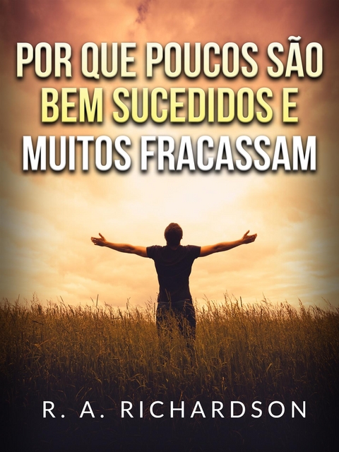 Por que poucos são bem sucedidos e muitos fracassam (Traduzido) - R. A. Richardson