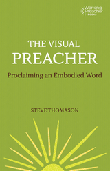 Visual Preacher: Proclaiming an Embodied Word -  Steve Thomason