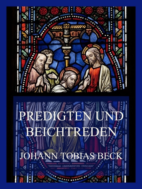 Predigten und Beichtreden - Johann Tobias Beck