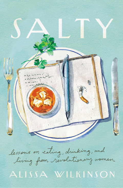 Salty: Lessons on Eating, Drinking, and Living from Revolutionary Women -  Alissa Wilkinson