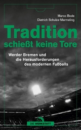 Tradition schießt keine Tore - Marco Bode, Dietrich Schulze-Marmeling