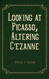 Looking At Picasso, Altering Cézanne - Peter V. Moak