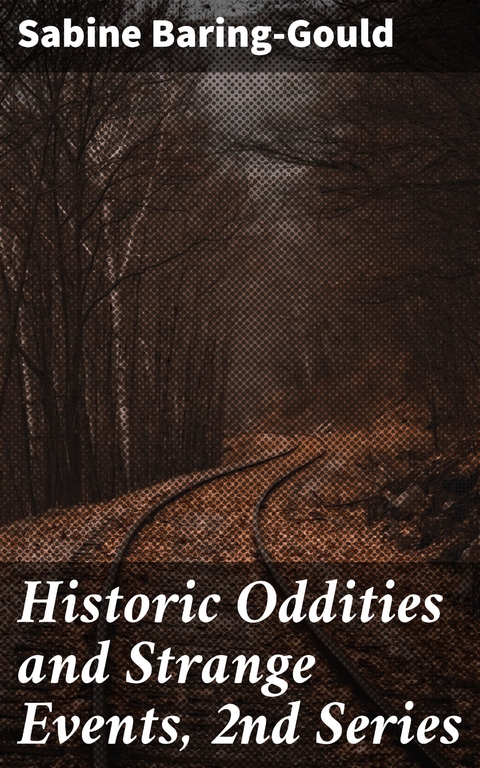 Historic Oddities and Strange Events, 2nd Series - Sabine Baring-Gould