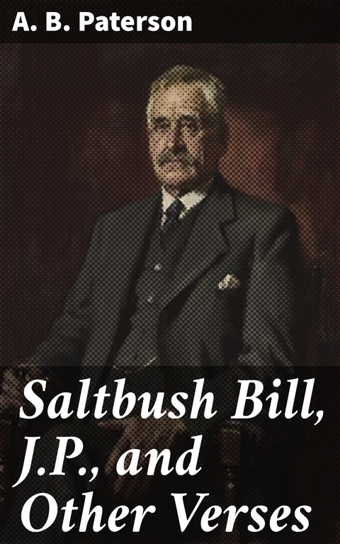 Saltbush Bill, J.P., and Other Verses - A. B. Paterson