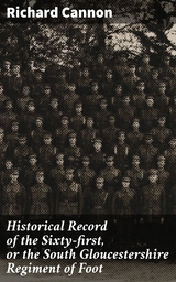 Historical Record of the Sixty-first, or the South Gloucestershire Regiment of Foot - Richard Cannon