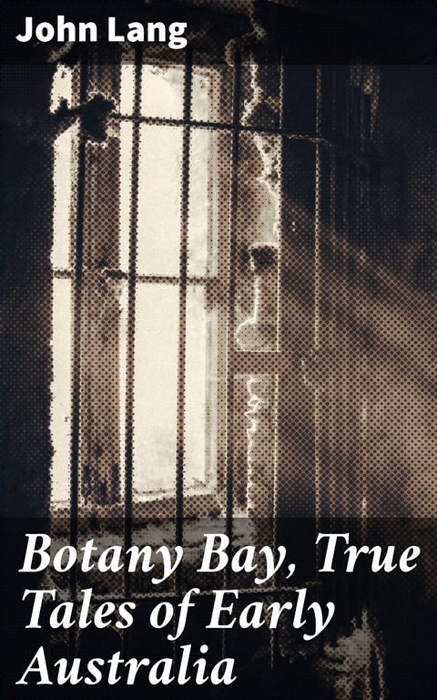 Botany Bay, True Tales of Early Australia - John Lang