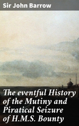 The eventful History of the Mutiny and Piratical Seizure of H.M.S. Bounty - Sir John Barrow