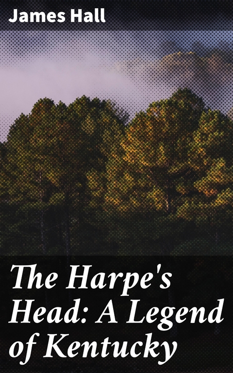 The Harpe's Head: A Legend of Kentucky - James Hall