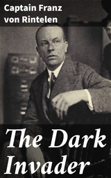 The Dark Invader - Captain Franz von Rintelen