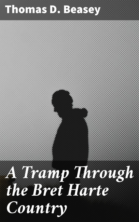 A Tramp Through the Bret Harte Country - Thomas D. Beasey