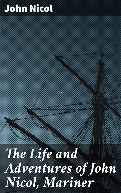 The Life and Adventures of John Nicol, Mariner - John Nicol