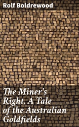 The Miner's Right, A Tale of the Australian Goldfields - Rolf Boldrewood