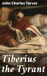 Tiberius the Tyrant - John Charles Tarver