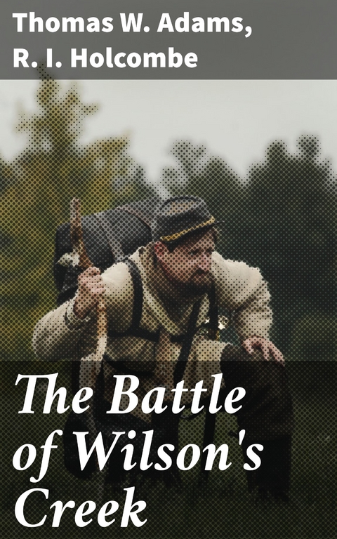 The Battle of Wilson's Creek - Thomas W. Adams, R. I. Holcombe