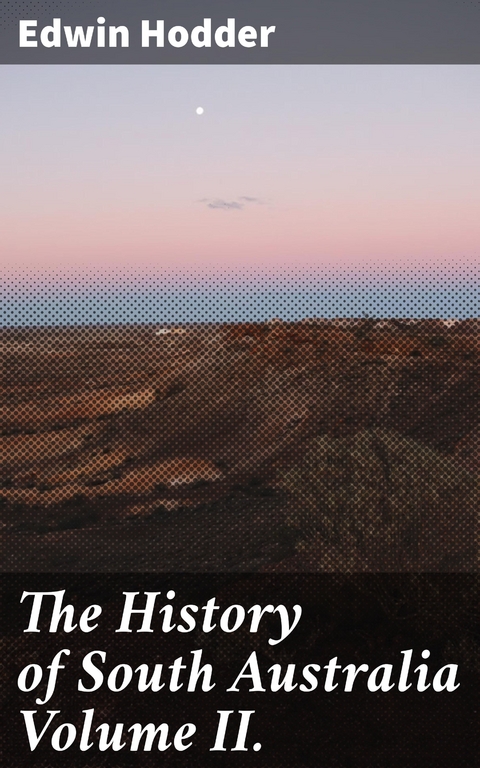 The History of South Australia Volume II. - Edwin Hodder