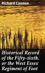 Historical Record of the Fifty-sixth, or the West Essex Regiment of Foot - Richard Cannon