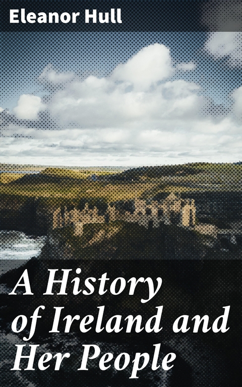 A History of Ireland and Her People - Eleanor Hull