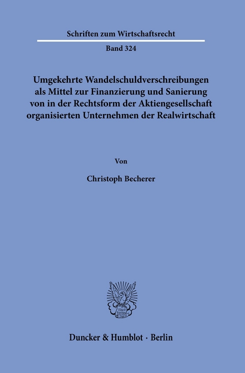 Umgekehrte Wandelschuldverschreibungen als Mittel zur Finanzierung und Sanierung von in der Rechtsform der Aktiengesellschaft organisierten Unternehmen der Realwirtschaft. -  Christoph Becherer