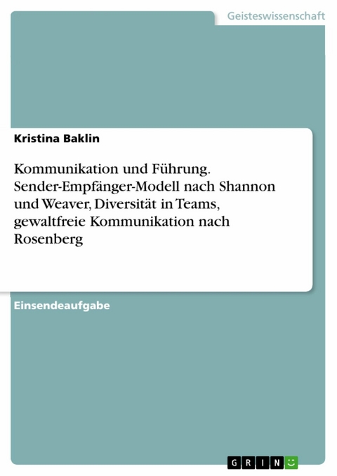 Kommunikation und Führung. Sender-Empfänger-Modell nach Shannon und Weaver, Diversität in Teams, gewaltfreie Kommunikation nach Rosenberg - Kristina Baklin