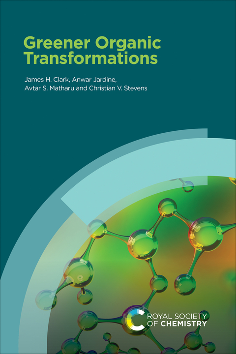 Greener Organic Transformations - James H Clark, Anwar Jardine, Avtar S Matharu, Christian Stevens