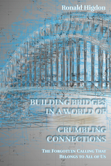 Building Bridges in a World of Crumbling Connections -  Ronald Higdon