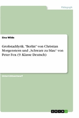 Großstadtlyrik. "Berlin" von Christian Morgenstern und „Schwarz zu blau“ von Peter Fox (9. Klasse Deutsch) - Sina Wilde