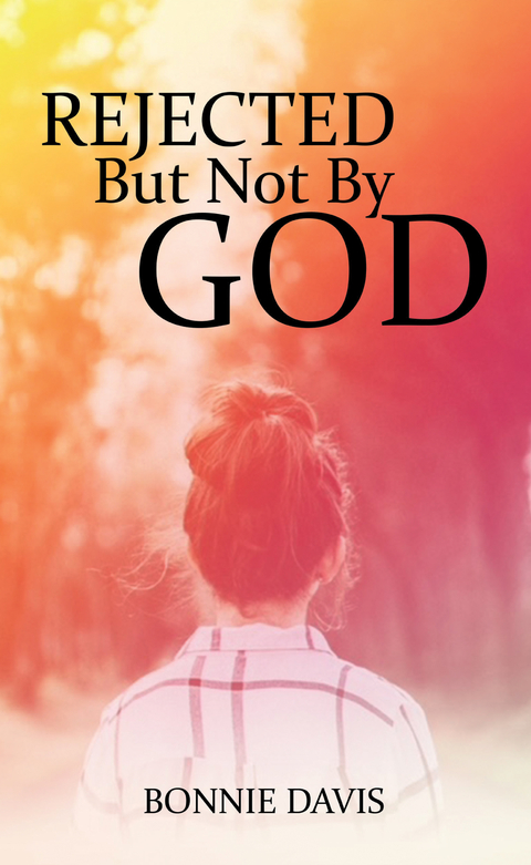 Rejected but Not by God - Bonnie Davis