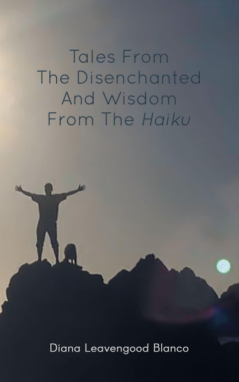 Tales from the Disenchanted and Wisdom from the Haiku -  Diana Leavengood Blanco