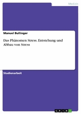 Das Phänomen Stress. Entstehung und Abbau von Stress - Manuel Bullinger