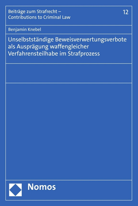 Unselbstständige Beweisverwertungsverbote als Ausprägung waffengleicher Verfahrensteilhabe im Strafprozess - Benjamin Knebel