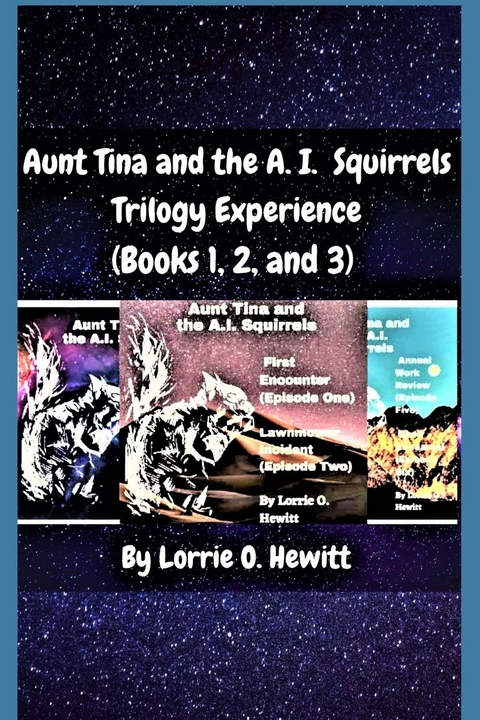 Aunt Tina and the A.I. Squirrels Trilogy Experience (Books 1, 2 and 3) -  Lorrie O. Hewitt