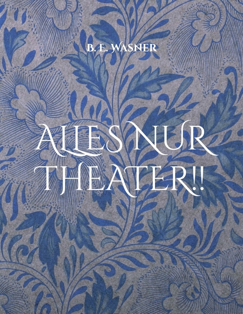 Alles nur Theater !! - B. E. Wasner