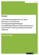 Gesundheitsmanagement im Sport. Konzept zur Prävention bewegungsmangelbedingter
Gesundheitsprobleme bei Erwachsenen im Erwerbsalter durch gesundheitssporliche Aktivität