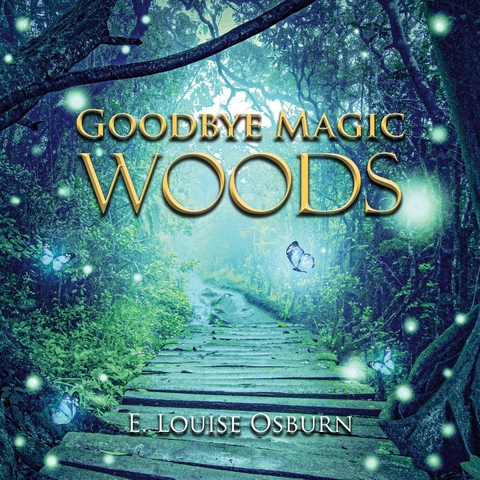 GOODBYE MAGIC WOODS - E. Louise Osburn