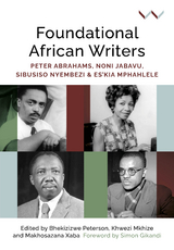 Foundational African Writers - Bhekizizwe Peterson, Khwezi Mkhize, Makhosazana Xaba, Jill Bradbury, Hugo Canham, Victoria J Collis-Buthelezi, Simon Gikandi, Anne-Maria Makhulu, Athambile Masola, Innocentia J Mhlambi, Sikhumbuzo Mngadi, Thando Njovane, Obi Nwakanma, James Ogude, Christopher EW Ouma, Stéphane Robolin, Crain Soudien, Tina Steiner, Thuto Thipe, Andrea Thorpe