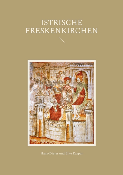 Istrische Freskenkirchen - Hans-Dieter Kaspar, Elke Kaspar