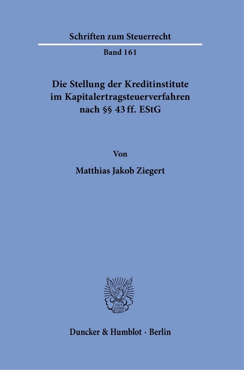 Die Stellung der Kreditinstitute im Kapitalertragsteuerverfahren nach §§ 43 ff. EStG. -  Matthias Jakob Ziegert