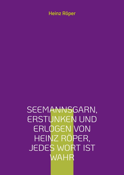 Seemannsgarn, erstunken und erlogen von Heinz Röper, jedes Wort ist wahr - Heinz Röper