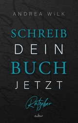 Schreib dein Buch jetzt! - ANDREA WiLK