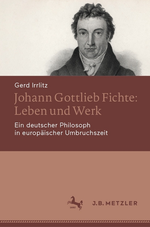 Johann Gottlieb Fichte: Leben und Werk - Gerd Irrlitz