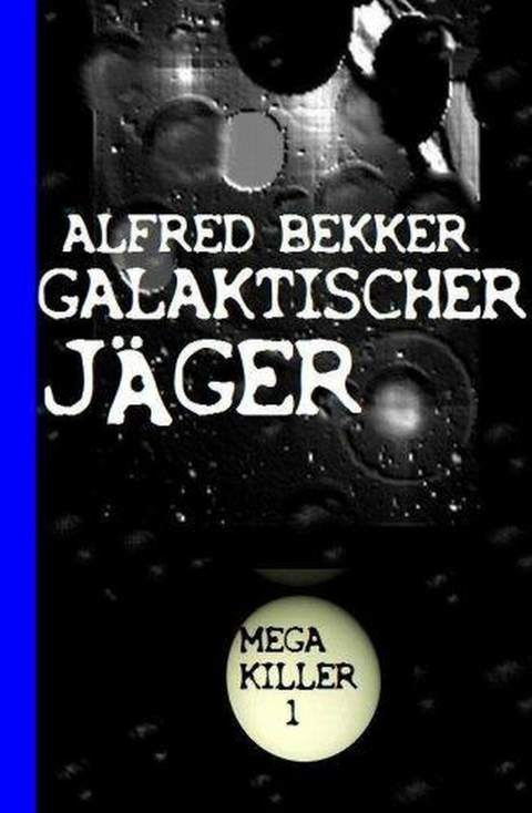 Galaktischer Jäger: Bekkers Mega Killer 1 -  Alfred Bekker