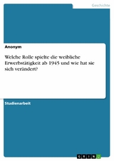 Welche Rolle spielte die weibliche Erwerbstätigkeit ab 1945 und wie hat sie sich verändert?