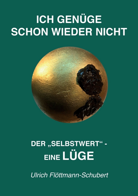 ICH GENÜGE SCHON WIEDER NICHT- Das weit verbreitete  Leiden unter Minderwertigkeitsgefühlen, Versagensängsten, Angst vor dem Verlassenwerden! - Ulrich Flöttmann-Schubert