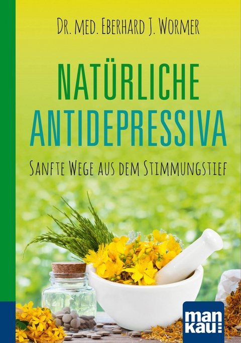 Natürliche Antidepressiva. Kompakt-Ratgeber - Dr. med. Eberhard J. Wormer