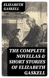 The Complete Novellas & Short Stories of Elizabeth Gaskell - Elizabeth Gaskell