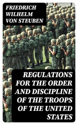 Regulations for the Order and Discipline of the Troops of the United States - Friedrich Wilhelm Von Steuben