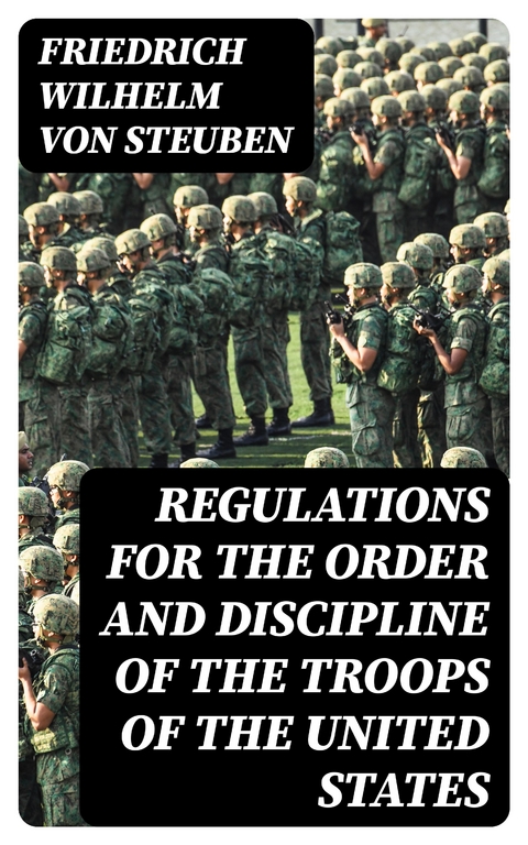 Regulations for the Order and Discipline of the Troops of the United States - Friedrich Wilhelm Von Steuben