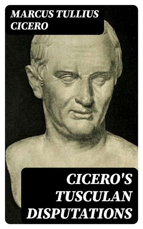 Cicero's Tusculan Disputations - Marcus Tullius Cicero