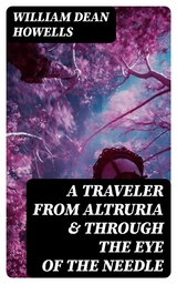 A Traveler from Altruria & Through the Eye of the Needle - William Dean Howells