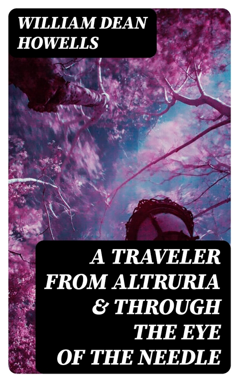 A Traveler from Altruria & Through the Eye of the Needle - William Dean Howells